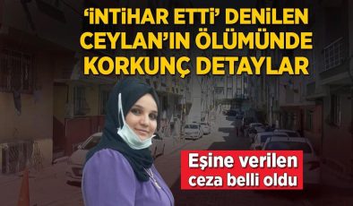 ‘İntihar etti’ denilen Ceylan’ın ölümüyle ilgili korkunç detaylar! Eşine verilen ceza belli oldu