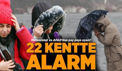 Son dakika… Meteoroloji ve AFAD’dan peş peşe uyarı! 22 kentte alarm verildi